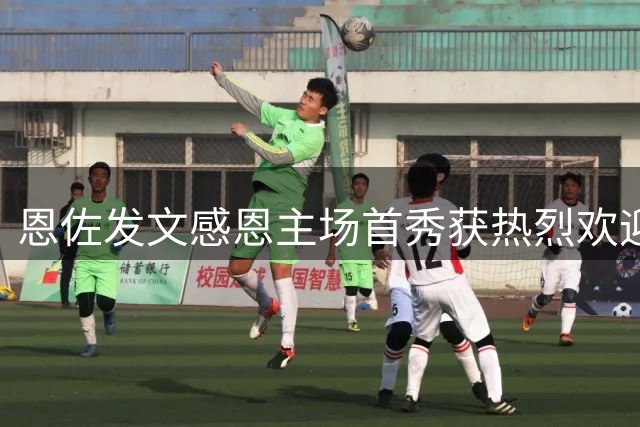 恩佐发文感恩主场首秀获热烈欢迎